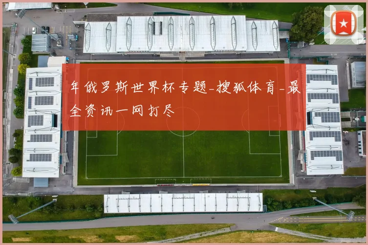年俄罗斯世界杯专题_搜狐体育_最全资讯一网打尽