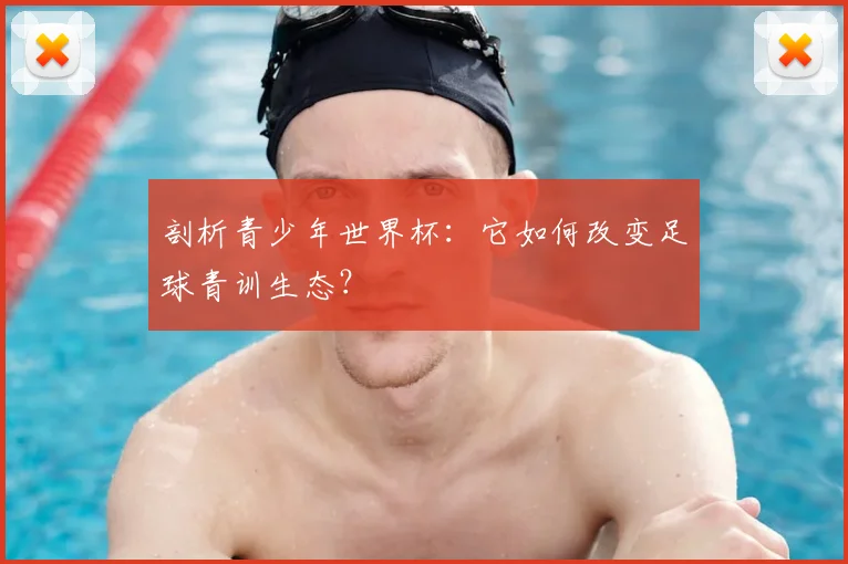 剖析青少年世界杯:它如何改变足球青训生态?